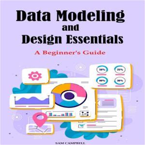 Data Modeling And Design Essentials: A Beginner's Guide - Audiobook Download