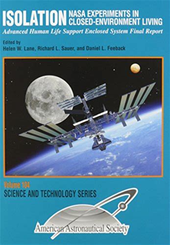 Isolation---Nasa Experiments In Closed-Environment Living: Advanced Human Life Support Enclosed System Final Report (Science & Technology Series)