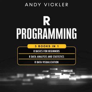 R Programming: 3 Books In 1 : R Basics For Beginners R Data Analysis And Statistics R Data Visualization - Audiobook Download