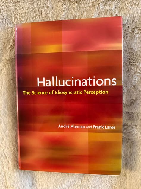 Hallucinations: The Science Of Idiosyncratic Perception