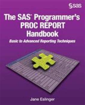 The SAS Programmer's PROC REPORT Handbook: Basic To Advanced Reporting Techniques By Eslinger, Jane By Thriftbooks, Paperback