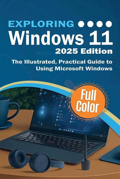 Exploring Windows 11 - 2025 Edition: The Illustrated, Practical Guide To Using Microsoft Windows (Exploring Tech)