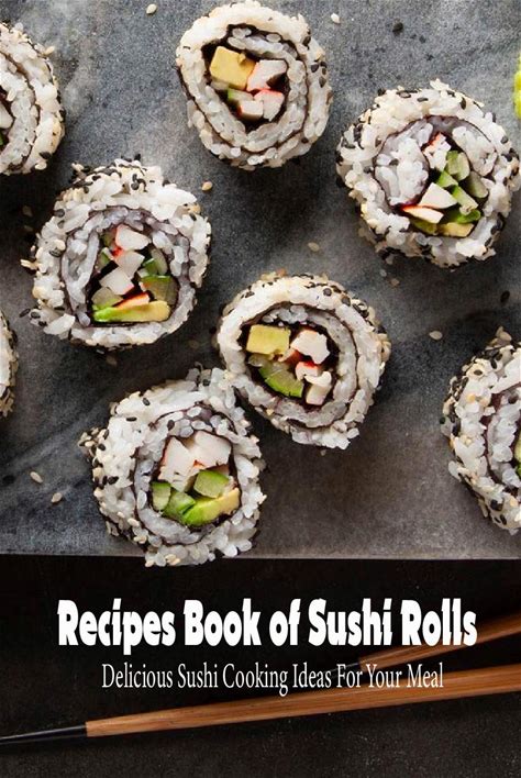 Recipes Book Of Sushi Rolls: Delicious Sushi Cooking Ideas For Your Meal: Impressive Sushi Rolls