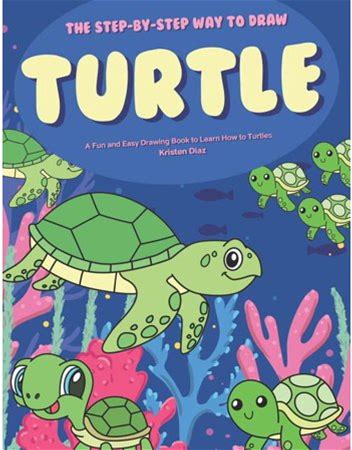 The Step-By-Step Way To Draw Turtle: A Fun And Easy Drawing Book To Learn How To Draw Turtles, (Paperback)