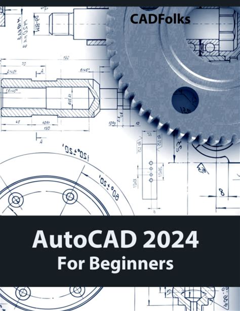 Autocad 2024 For Beginners: Easy-To-Follow Autocad 2024 Guide For Novice Designers And Engineers By Cadfolks