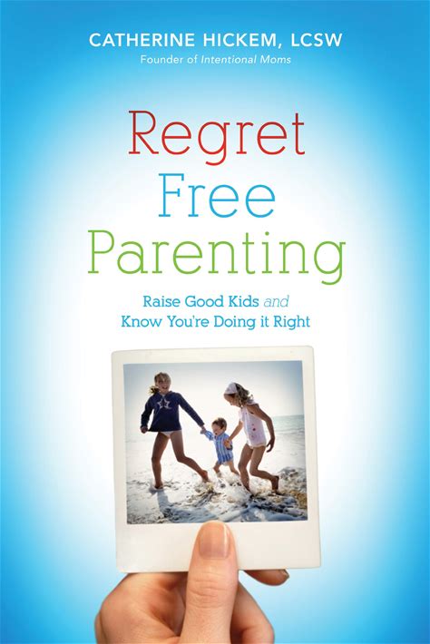 Regret Free Parenting: Raise Good Kids And Know You're Doing It Right
