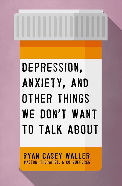 Depression, Anxiety, And Other Things We Don't Want To Talk About: A Hopeful Christian Guide To Understanding And Discussing Mental Health