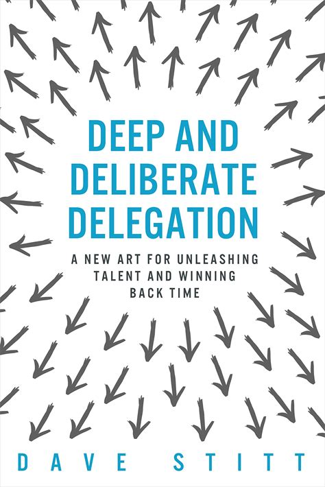 Deep And Deliberate Delegation: A New Art For Unleashing Talent And Winning Back Time