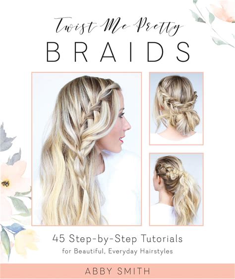 Twist Me Pretty Braids: 45 Step-By-Step Tutorials For Beautiful, Everyday Hairstyles