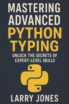 Mastering Advanced Python Typing: Unlock The Secrets Of Expertlevel Skills By Jones, Larry By Thriftbooks, Paperback