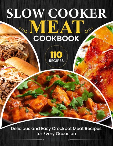Slow Cooker Meat Cookbook: Delicious And Easy Crockpot Meat Recipes For Every Occasion