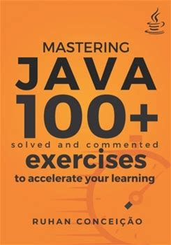 Mastering Java: 100+ Solved And Commented Exercises To Accelerate Your Learning By Conceicão, Ruhan By Thriftbooks, Paperback