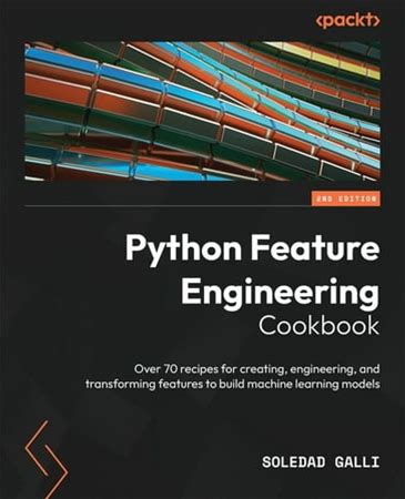 Python Feature Engineering Cookbook - Second Edition: Over 70 Recipes For Creating, Engineering, And Transforming Featur, (Paperback)