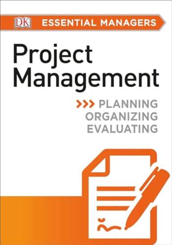 DK Essential Managers: Project Management: Planning, Organizing, Evaluating By Dk