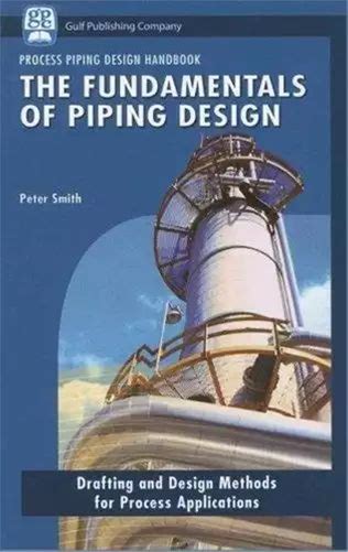 The The Fundamentals Of Piping Design: Volume 1: The Fundamentals Of Piping Design Process Piping Design Handbook