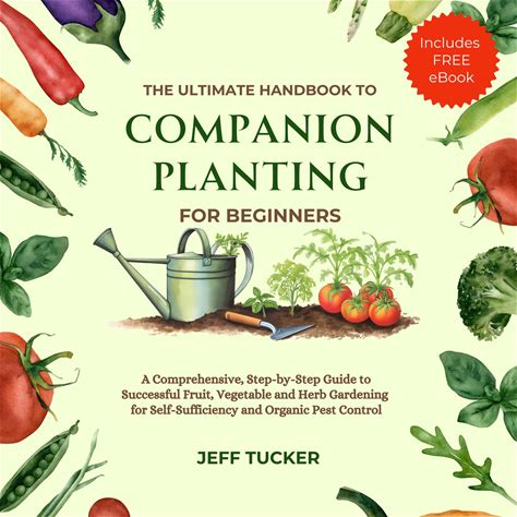 The Ultimate Handbook To Companion Planting For Beginners: A Comprehensive, Step-By-Step Guide To Successful Fruit, Vegetable And Herb Gardening For S