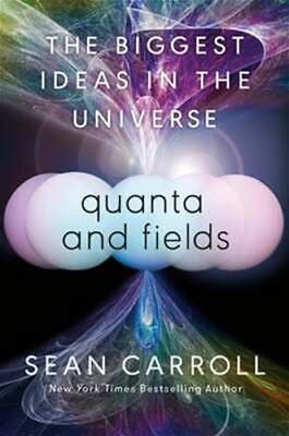 Quanta And Fields: The Biggest Ideas In The Universe By Sean Carroll: