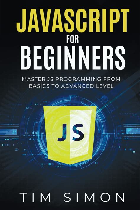 Javascript For Beginners: Master JS Programming From Basics To Advanced Level (Coding Made Easy)