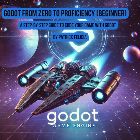 Godot From Zero To Proficiency (Beginner): A Step-By-Step Guide To Code Your Game With Godot - Audiobook By Patrick Felicia