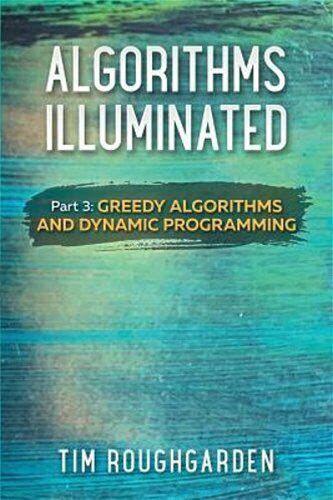 Algorithms Illuminated (Part 3): Greedy Algorithms And Dynamic Programming: New