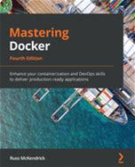 Mastering Docker Fourth Edition Enhance Your Containerization And Devops Sk