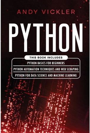 Python : This Book Includes: Python Basics For Beginners + Python Automation Techniques And Web Scraping + Python For Data Science And Machine Learnin