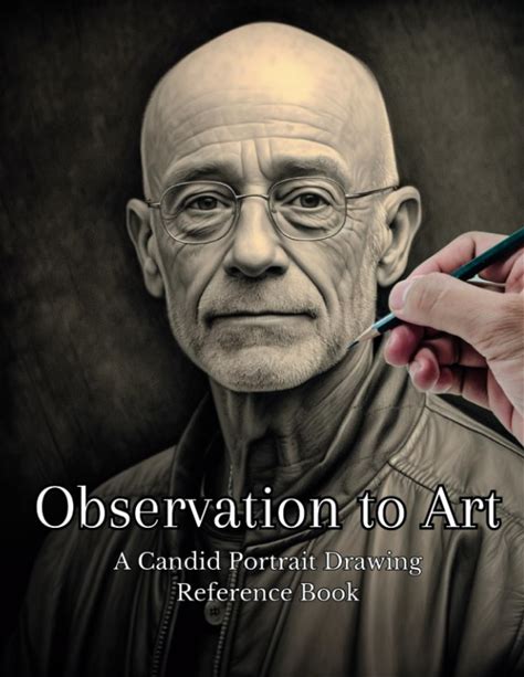 Observation To Art: A Candid Portrait Drawing Reference Book: 100 Advanced Realistic Graphite Pencil Shading Images.