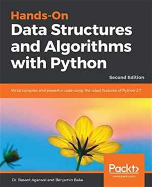 Hands-On Data Structures And Algorithms With Python: Write Complex And Powerful Code Using The Latest Features Of Python 3.7, 2nd Edition