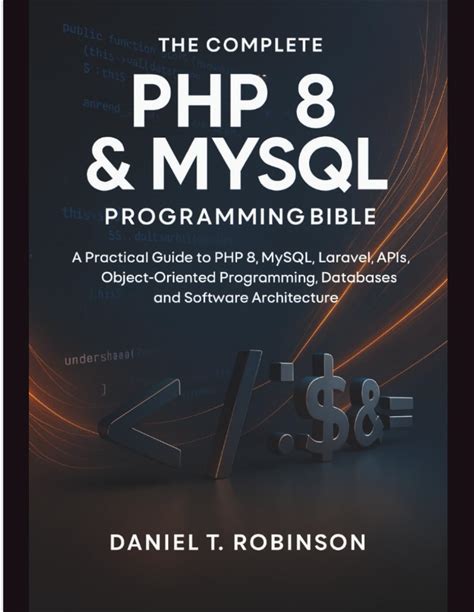 The Complete PHP 8 & Mysql Programming Bible: A Practical Guide To PHP 8, Mysql, Laravel, Apis, Object-Oriented Programming, Databases And Software