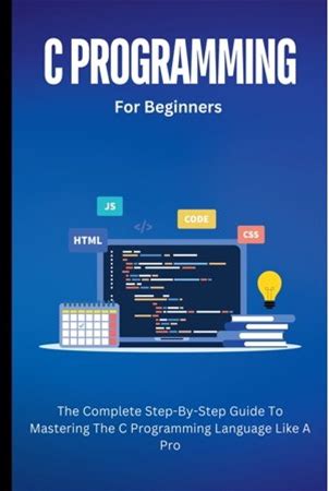 C Programming For Beginners: The Complete Step-By-Step Guide To Mastering The C Programming Language Like A Pro, (Paperback)