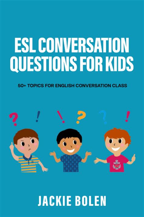 ESL Conversation Questions For Kids: 50+ Topics For English Conversation Class (ESL Conversation And Discussion Questions)