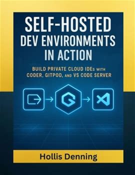 Selfhosted Dev Environments In Action: Build Private Cloud Ides With Coder, Gitpod, And VS Code Server By Denning, Hollis By Thriftbooks, Paperback