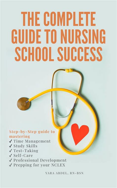 The Complete Guide To Nursing School Success: A Proven Step-By-Step Approach To Mastering Time Management, Study Skills, Test-Taking Strategies, Self