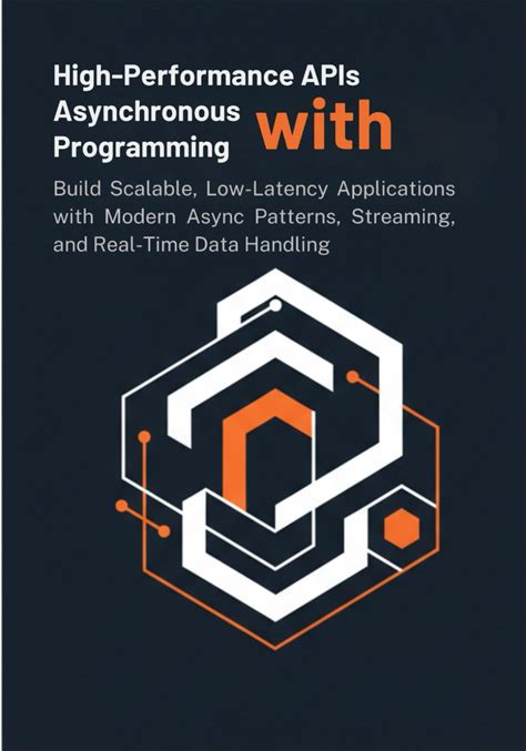 High-Performance Apis With Asynchronous Programming: Build Scalable, Low-Latency Applications With Modern Async Patterns, Streaming, And Real-Time Da