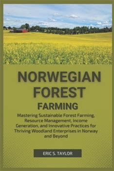 Norwegian Forest Farming: Mastering Sustainable Forest Farming, Resource Management, Income Generation, And Innovative Practices For Thriving Wo By S. Taylor, Eric By Thriftbooks