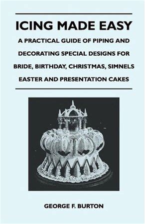 Icing Made Easy - A Practical Guide Of Piping And Decorating Special Designs For Bride, Birthday, Christmas, Simnels Eas, (Paperback)