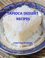 Tapioca Dessert Recipes: Every Title Has Space For Notes, Puddings, Souffle, Fruits, Different Flavors And More By Peterson, Christina