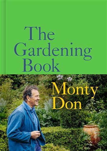 The Gardening Book: An Accessible Guide To Growing Houseplants, Flowers, And Vegetables For Your Ideal Garden By Monty Don