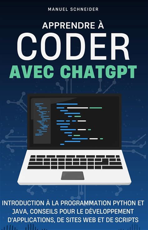 Apprendre A Coder Avec Chatgpt: Introduction A La Programmation Python Et Java, Conseils Pour Le Développement D'applications, De Sites Web Et De Scr
