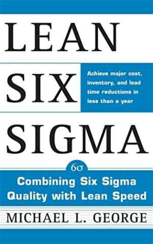 Lean Six Sigma: Combining Six Sigma Quality With Lean Production Speed