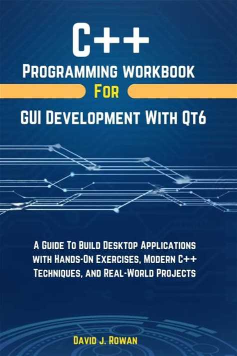 C++ Programming Workbook For GUI Development With QT6: A Guide To Build Desktop Applications With Hands-On Exercises, Modern C++ Techniques, And ...