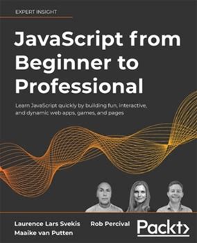 Javascript From Beginner To Professional: Learn Javascript Quickly By Building Fun, Interactive, And Dynamic Web Apps, Games, And Pages By Svekis, Laurence Lars Putten, Maaike Van Percival, Rob By Thriftbooks