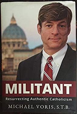 Militant: Resurrecting Authentic Catholicism By Michael Voris (Hardcover)