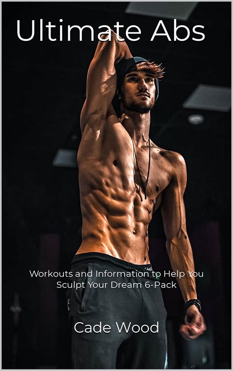 Ultimate Abs: Workouts And Information To Help You Sculpt Your Dream 6-Pack