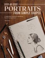 Step-By-Step Portraits From Simple Shapes: A Beginner's Guide To Drawing Faces And Figures In Proportion By Sinarty