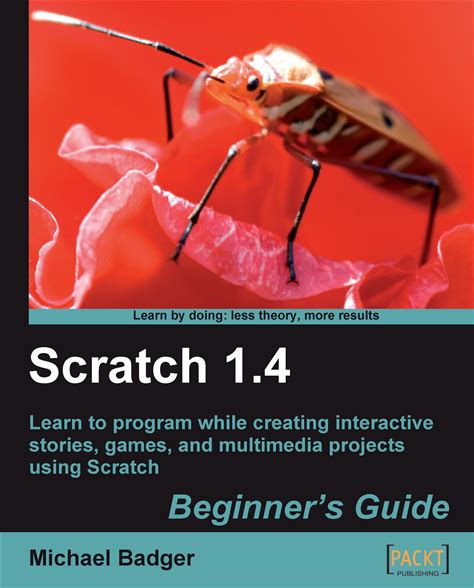 Scratch 1.4: Beginner's Guide- Learn To Program While Creating Interactive Stories, Games, And Multimedia Projects Using Scratch