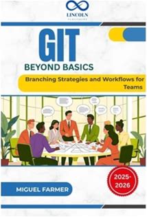 Git Beyond Basics: Branching Strategies And Workflows For Teams By Farmer, Miguel By Thriftbooks, Paperback