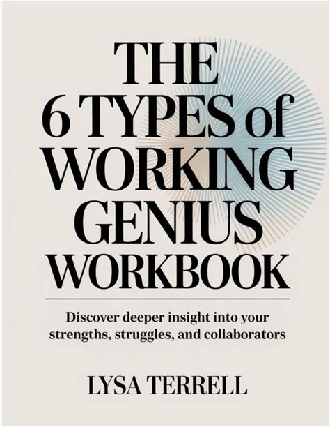 THE 6 TYPES OF WORKING GENIUS WORKBOOK: DISCOVER DEEPER INSIGHT INTO YOUR STRENGTHS, STRUGGLES, AND COLLABORATORS