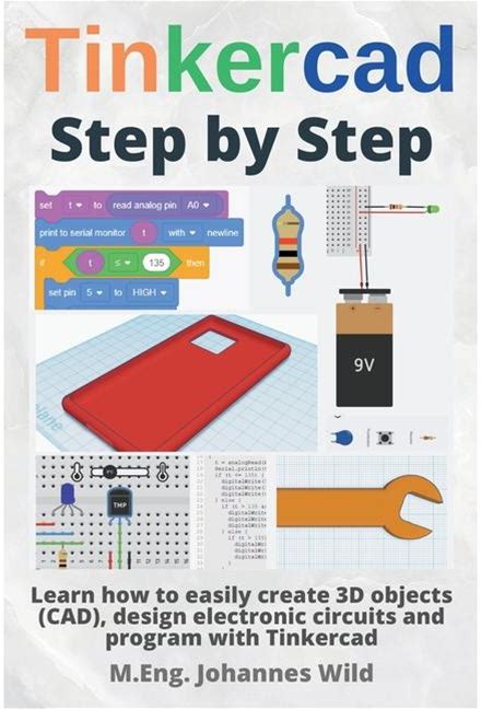 Tinkercad Step By Step: Learn How To Easily Create 3D Objects (CAD), Design Electronic Circuits And Program With Tinkercad