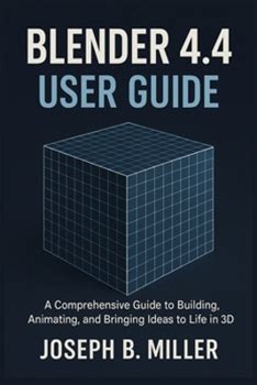 Blender 4.4 User Guide: A Comprehensive Guide To Building, Animating, And Bringing Ideas To Life In 3D By Miller, Joseph B. By Thriftbooks, Paperback
